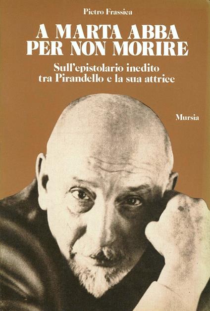 A Marta Abba per non morire. Sull'epistolario inedito tra Pirandello e la sua attrice - Pietro Frassica - copertina