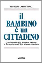 Il bambino è un cittadino. Conquista di libertà e itinerari formativi. La Convenzione dell'ONU e la sua attuazione