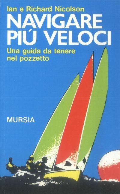 Navigare più veloci. Una guida da tenere nel pozzetto - Ian Nicolson,Richard Nicolson - copertina