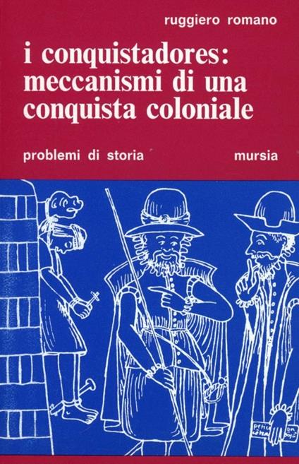 I conquistadores: meccanismi di una conquista coloniale - Ruggiero Romano - copertina