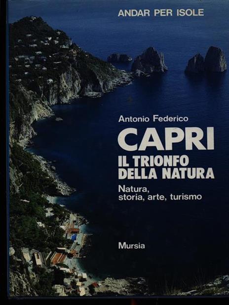Capri, il trionfo della natura. Natura, storia, arte, turismo - Antonio Federico - 2
