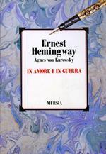 In amore e in guerra. Il diario perduto di Agnes von Kurowsky, le sue lettere e le lettere di Ernest Hemingway
