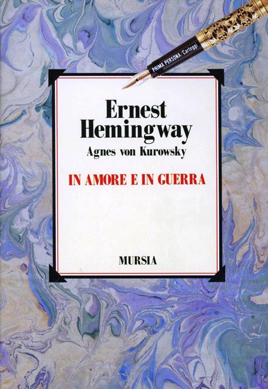 In amore e in guerra. Il diario perduto di Agnes von Kurowsky, le sue lettere e le lettere di Ernest Hemingway - Ernest Hemingway,Agnes von Kurowsky - copertina
