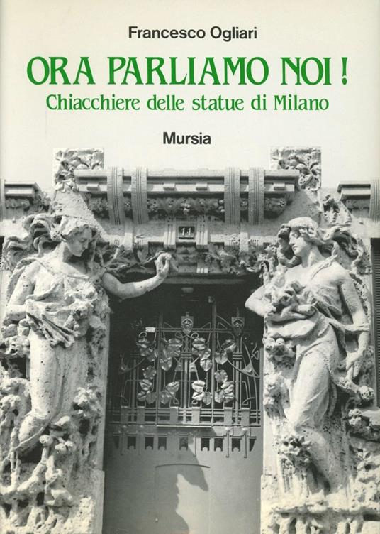 Ora parliamo di noi! Chiacchiere delle statue di Milano - Francesco Ogliari - copertina