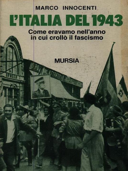 L' Italia del 1943. Come eravamo nell'anno in cui crollò il fascismo - Marco Innocenti - 2