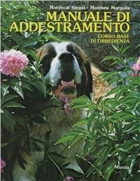 Manuale di addestramento. Corso base di obbedienza - Mordecai Siegal,Matthew Margolis - copertina