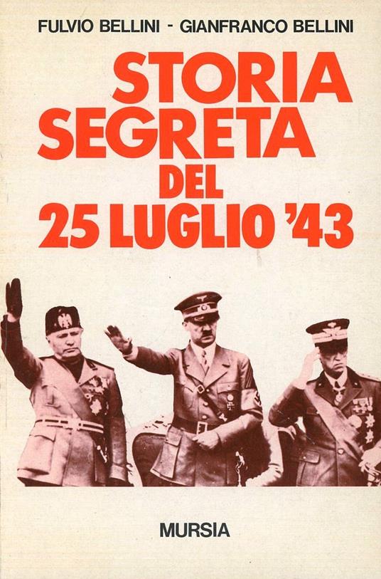 Storia segreta del 25 luglio '43 - Fulvio Bellini,Gianfranco Bellini - copertina