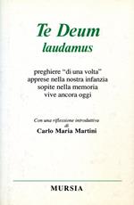 Te Deum laudamus. Preghiere «Di una volta» apprese nella nostra infanzia, sopite nella memoria, vive ancora oggi