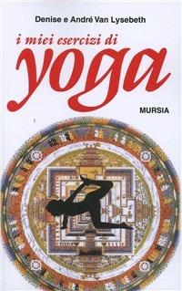 I miei esercizi yoga - Denise Van Lysebeth,André Van Lysebeth - copertina