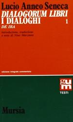 Dialogorum libri-I dialoghi. Vol. 1: De ira-L'Ira