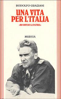 Una vita per l'Italia. «Ho difeso la patria» - Rodolfo Graziani - copertina