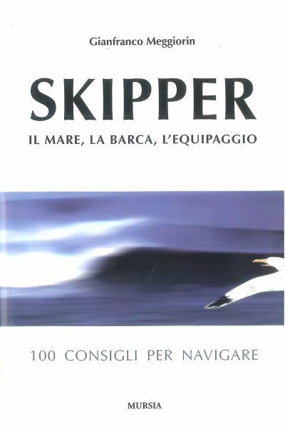 Skipper. Il mare, la barca, l'equipaggio. 100 consigli per navigare - Gianfranco Meggiorin - copertina