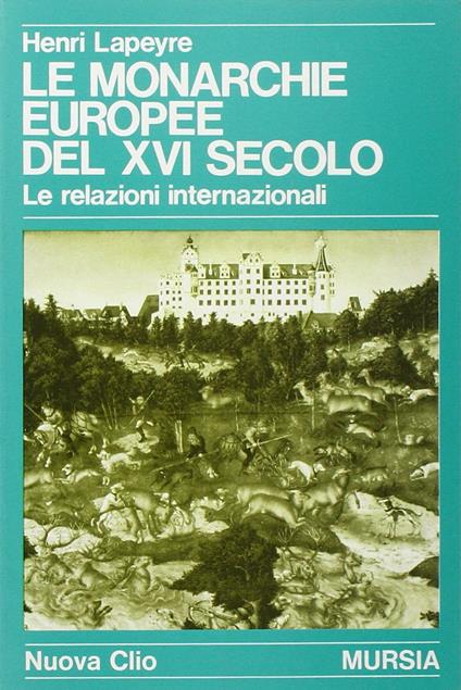 Le monarchie europee del XVI secolo. Le relazioni internazionali - Henri Lapeyre - copertina