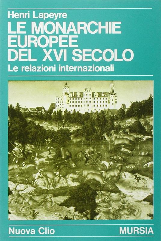 Le monarchie europee del XVI secolo. Le relazioni internazionali - Henri Lapeyre - copertina
