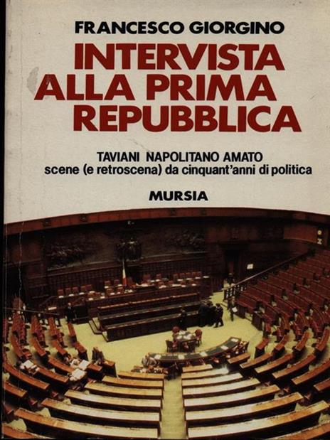 Intervista alla prima Repubblica: Taviani, Napolitano, Amato. Scene (e retroscena) da cinquant'anni di politica - Francesco Giorgino - 2