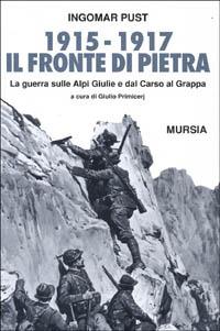 1915-1917: il fronte di pietra. La guerra sulle Alpi Giulie e dal Carso al Grappa - Ingomar Pust - copertina