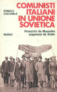 Comunisti italiani in Unione Sovietica. Proscritti da Mussolini soppressi da Stalin