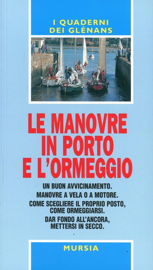 Le manovre in porto e l'ormeggio. Un buon avvicinamento. Manovre a vela o a motore. Come scegliere il proprio posto, come ormeggiarsi. Dar fondo all'ancora... - copertina