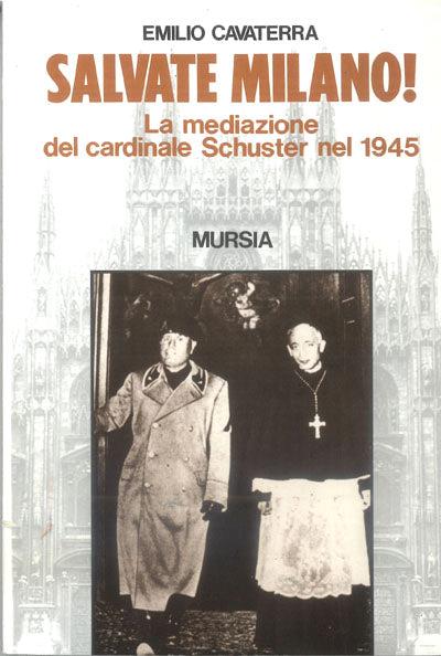 Salvate Milano! La mediazione del cardinale Schuster nel 1945 - Emilio Cavaterra - copertina