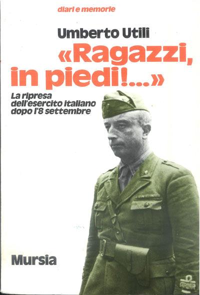 Ragazzi, in piedi! La ripresa dell'esercito italiano dopo l'8 settembre - Umberto Utili - copertina