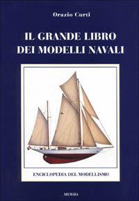 Il grande libro dei modelli navali. Enciclopedia del modellismo navale - Orazio Curti - copertina