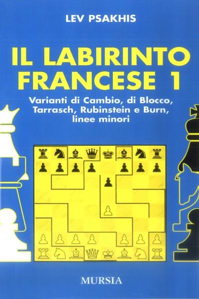 Il labirinto francese. Vol. 1: Variante di cambio-Variante di blocco-Variante Tarrasch-Varianti Rubinstein e Burn-Linee minori. - Lev Psakhis - copertina