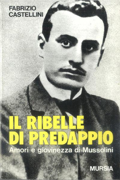 Il ribelle di Predappio. Amori e giovinezza di Mussolini - Fabrizio Castellini - copertina