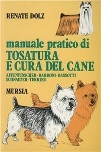 Manuale pratico di tosatura e cura del cane. Affenpinscher, barboni, bassotti, schnauzer, terrier - Renate Dolz - copertina