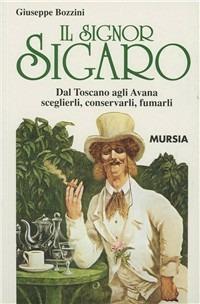 Il signor sigaro. Dal Toscano agli Avana: sceglierli, conservarli, fumarli - Giuseppe Bozzini - copertina