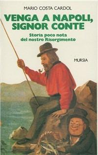 Venga a Napoli, signor conte. Storia poco nota del nostro Risorgimento - Mario Costa Cardol - copertina