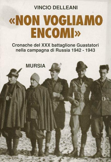 Non vogliamo encomi. Cronache del 30° Battaglione guastatori nella campagna di Russia 1942-1943 - Vincio Delleani - copertina