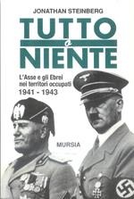 Tutto o niente. L'Asse e gli ebrei nei territori occupati (1941-1943)