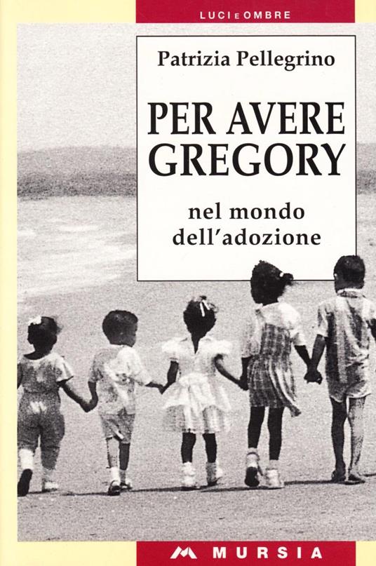 Per avere Gregory. Nel mondo dell'adozione - Patrizia Pellegrino - copertina