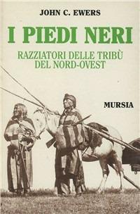 I Piedi Neri. Razziatori delle pianure del Nord-Ovest - John C. Ewers - copertina