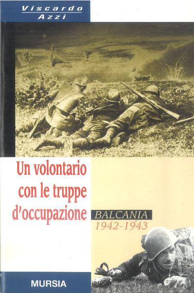 Un volontario con le truppe d'occupazione (Balcania, 1942-1943) - Viscardo Azzi - copertina