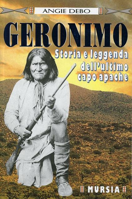 Geronimo. Storia e leggenda dell'ultimo capo apache - Angie Debo - copertina