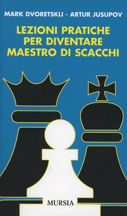 Lezioni pratiche per diventare maestro di scacchi - Mark Dvoretskij,Artur Jusupov - copertina