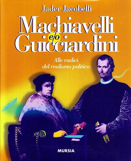 Machiavelli e/o Guicciardini. Alle radici del realismo politico - Jader Jacobelli - copertina