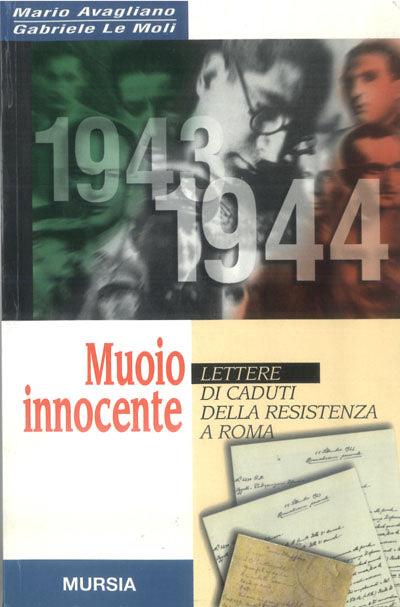 Muoio innocente. Lettere ai caduti della Resistenza a Roma - Mario Avagliano,Gabriele Le Moli - copertina