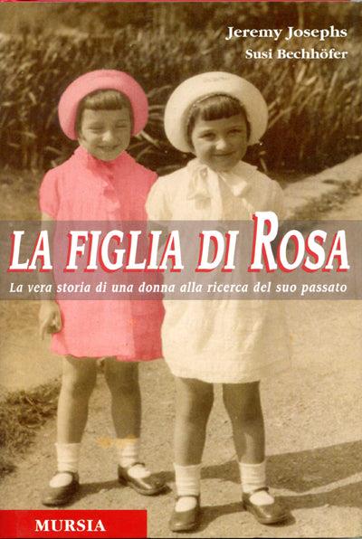 La figlia di Rosa. La vera storia di una donna alla ricerca del suo passato - Jeremy Josephs,Susi Bechhöfer - copertina
