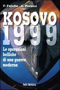 Kosovo 1999. Le operazioni belliche di una guerra moderna - Francesco Fatutta,Luca Peruzzi - copertina