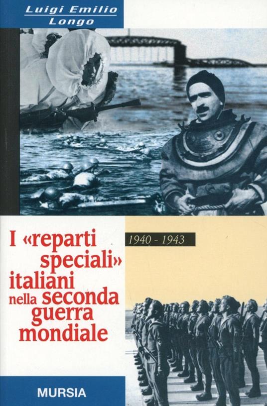 I reparti speciali italiani nella seconda guerra mondiale 1940-1943 - Luigi E. Longo - copertina