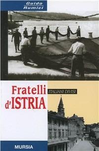 Fratelli d'Istria. 1945-2000: italiani divisi - Guido Rumici - copertina