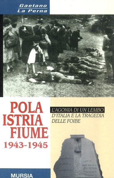Pola-Istria-Fiume 1943-1945 - Gaetano La Perna - copertina