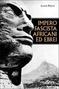 Impero fascista, africani ed ebrei - Luigi Preti - copertina