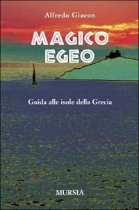 Magico Egeo. Guida alle isole della Grecia - Alfredo Giacon - copertina