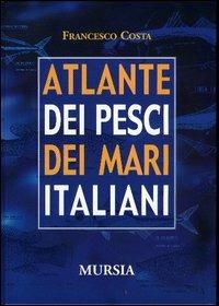 Atlante dei pesci dei mari italiani - Francesco Costa - copertina