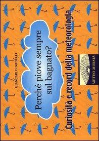 Perché piove sempre sul bagnato? Curiosità e record della meteorologia - Giancarlo Bonelli - copertina