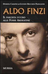 Aldo Finzi. Il fascista ucciso alle Fosse Ardeatine - Domizia Carafoli,Gustavo Bocchini Padiglione - copertina