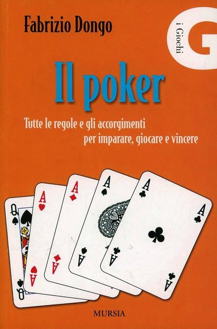 Il poker. Tutte le regole e gli accorgimenti per imparare, giocare e vincere - Fabrizio Dongo - copertina